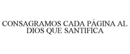 CONSAGRAMOS CADA PÁGINA AL DIOS QUE SANTIFICA trademark