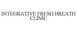 INTEGRATIVE FRESH BREATH CLINIC trademark