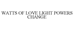 WATTS OF LOVE LIGHT POWERS CHANGE trademark