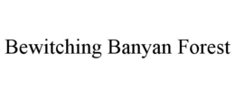 BEWITCHING BANYAN FOREST trademark