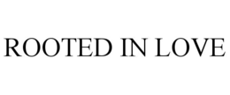 ROOTED IN LOVE trademark