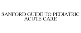 SANFORD GUIDE TO PEDIATRIC ACUTE CARE trademark