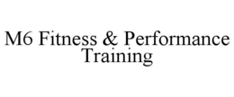 M6 FITNESS & PERFORMANCE TRAINING trademark