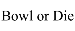 BOWL OR DIE trademark