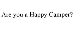 ARE YOU A HAPPY CAMPER? trademark