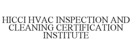 HICCI HVAC INSPECTION AND CLEANING CERTIFICATION INSTITUTE trademark