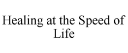 HEALING AT THE SPEED OF LIFE trademark