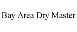 BAY AREA DRY MASTER trademark
