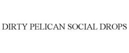 DIRTY PELICAN SOCIAL DROPS trademark