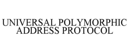 UNIVERSAL POLYMORPHIC ADDRESS PROTOCOL trademark