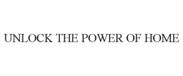 UNLOCK THE POWER OF HOME trademark