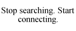 STOP SEARCHING. START CONNECTING. trademark