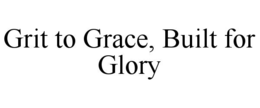 GRIT TO GRACE, BUILT FOR GLORY trademark