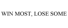 WIN MOST, LOSE SOME trademark