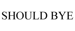 SHOULD BYE trademark