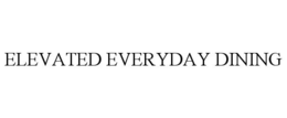 ELEVATED EVERYDAY DINING trademark