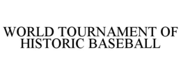 WORLD TOURNAMENT OF HISTORIC BASEBALL trademark