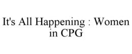 IT'S ALL HAPPENING : WOMEN IN CPG trademark