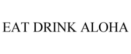 EAT DRINK ALOHA trademark