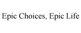EPIC CHOICES, EPIC LIFE trademark