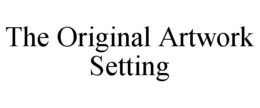 THE ORIGINAL ARTWORK SETTING trademark