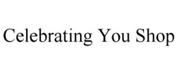 CELEBRATING YOU SHOP trademark