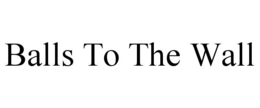BALLS TO THE WALL trademark