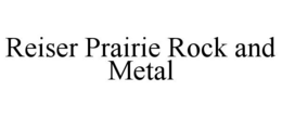 REISER PRAIRIE ROCK AND METAL trademark