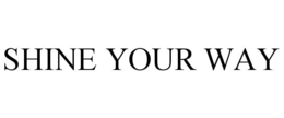 SHINE YOUR WAY trademark