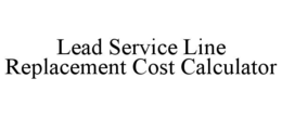 LEAD SERVICE LINE REPLACEMENT COST CALCULATOR trademark