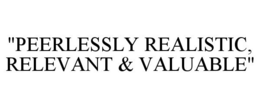 "PEERLESSLY REALISTIC, RELEVANT & VALUABLE" trademark