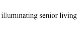 ILLUMINATING SENIOR LIVING trademark
