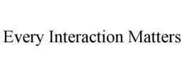 EVERY INTERACTION MATTERS trademark