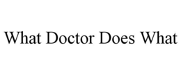 WHAT DOCTOR DOES WHAT trademark