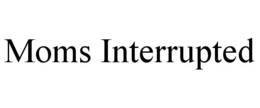 MOMS INTERRUPTED trademark