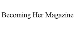 BECOMING HER MAGAZINE trademark