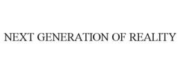 NEXT GENERATION OF REALITY trademark