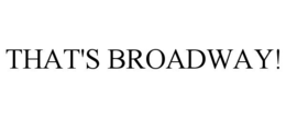 THAT'S BROADWAY! trademark