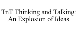 TNT THINKING AND TALKING: AN EXPLOSION OF IDEAS trademark