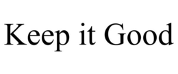 KEEP IT GOOD trademark