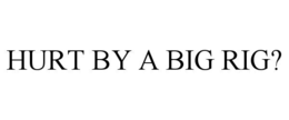 HURT BY A BIG RIG? trademark