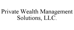 PRIVATE WEALTH MANAGEMENT SOLUTIONS, LLC. trademark