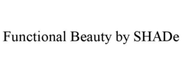 FUNCTIONAL BEAUTY BY SHADE trademark