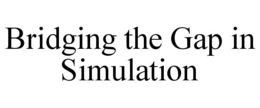 BRIDGING THE GAP IN SIMULATION trademark