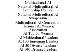 MULTICULTURAL AI NATIONAL MULTICULTURAL AI LEADERSHIP COUNCIL NATIONAL MULTICULTURAL AI SYMPOSIUM MULTICULTURAL AI CONVENTION NATIONAL AI WOMEN ASSOCIATION AI TOP 50 WOMEN AI MULTICULTURAL LEADERS AI 100 EMERGING LEADERS AI 50 DIVERSE LEADERS AI 100 DIVERSE LEADERS trademark