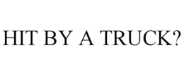 HIT BY A TRUCK? trademark