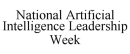 NATIONAL ARTIFICIAL INTELLIGENCE LEADERSHIP WEEK trademark