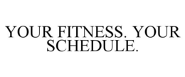 YOUR FITNESS. YOUR SCHEDULE. trademark