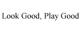 LOOK GOOD, PLAY GOOD trademark