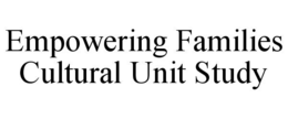 EMPOWERING FAMILIES CULTURAL UNIT STUDY trademark